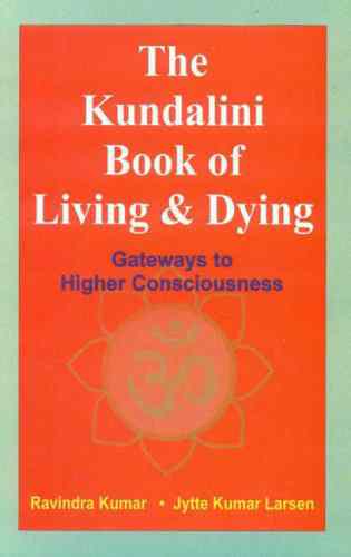 The Kundalini Book Of Living And Dying: Gateways To Higher Consciousness
