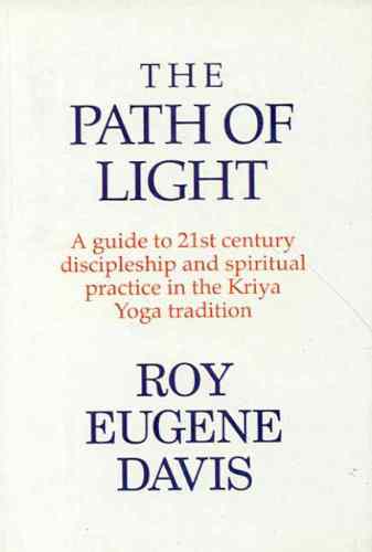 The Path Of Light: A Guide To 2First Century Discipleship And Spiritual Practice In The Kriya Yoga Tradition