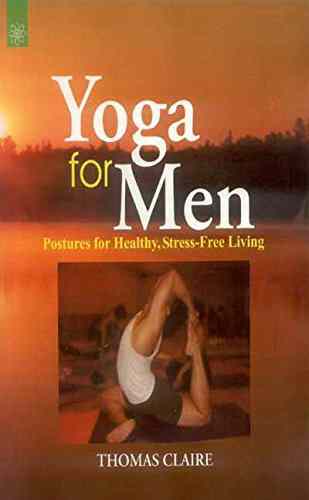 Yoga For Men: Postures For Healthy, Stress-Free Living