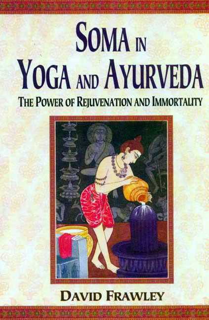 Soma In Yoga And Ayurveda: The Power Of Rejuvenation And Immortality