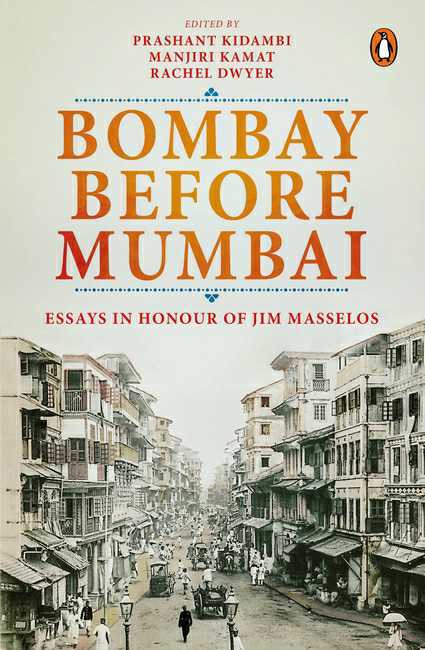 Bombay Before Mumbai
Essays In Honour Of Jim Masselos