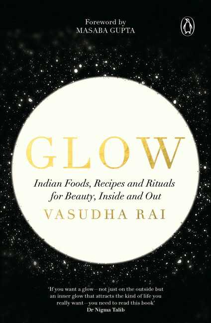 Glow
Indian Foods, Recipes And Rituals For Beauty, Inside And Out