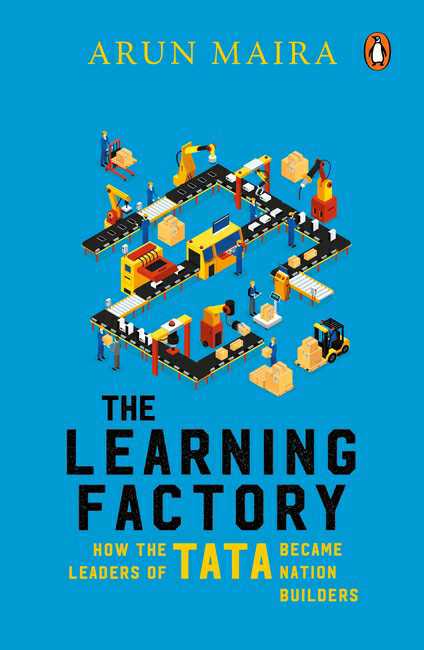 The Learning Factory
How The Leaders Of Tata Became Nation Builders