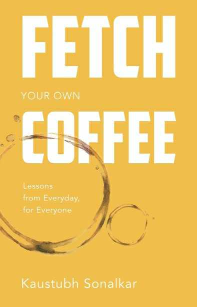 Fetch Your Own Coffee
Lessons From Everyday, For Everyone