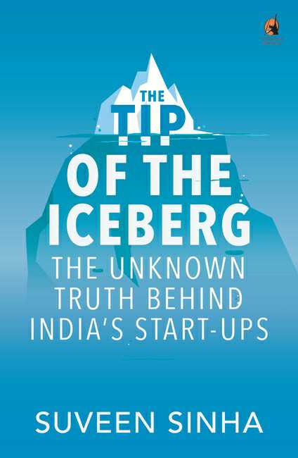 The Tip Of The Iceberg
The Unknown Truth Behind India’S Start-Ups