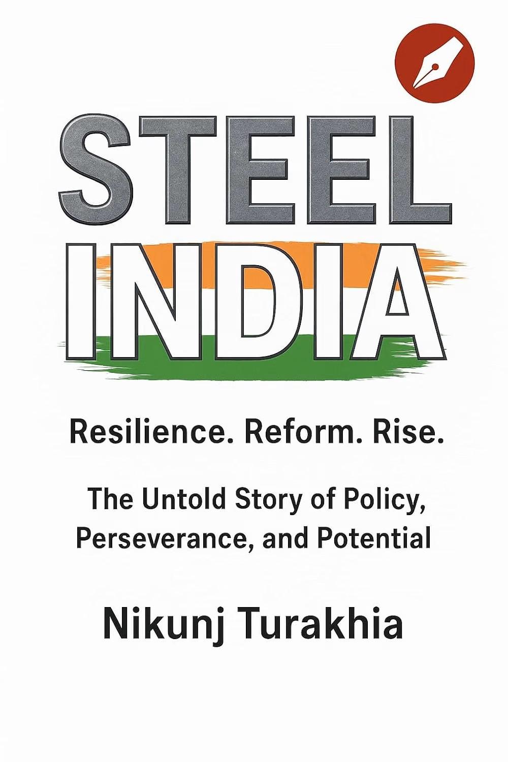 STEEL INDIA (Resilience. Reform. Rise.) — The Untold Story of Policy, Perseverance and Potential