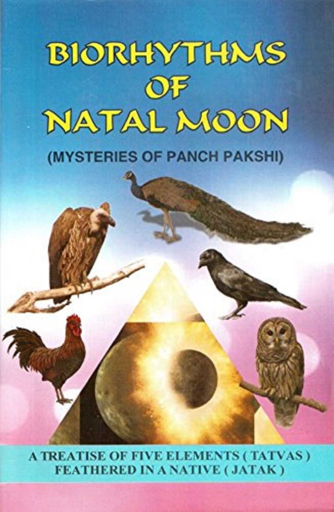 Biorhythms Of Natal Moon: Mysteries Of Panch Pakshi: A Treatise Of Five Elements (Tatvas) Feathered In A Native (Jatak)