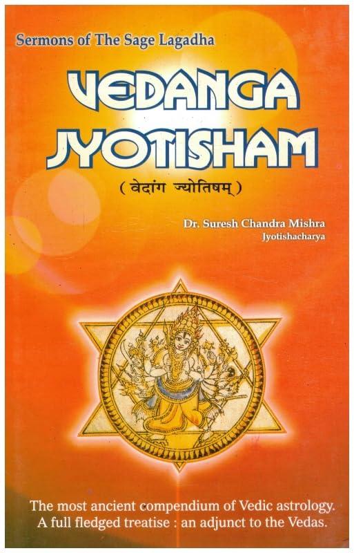 Vedanga Jyotisham - The Most Ancient Compendium of Vedic Astrology (A Full Fledged Treatise:  An Adjunct to the Vedas)