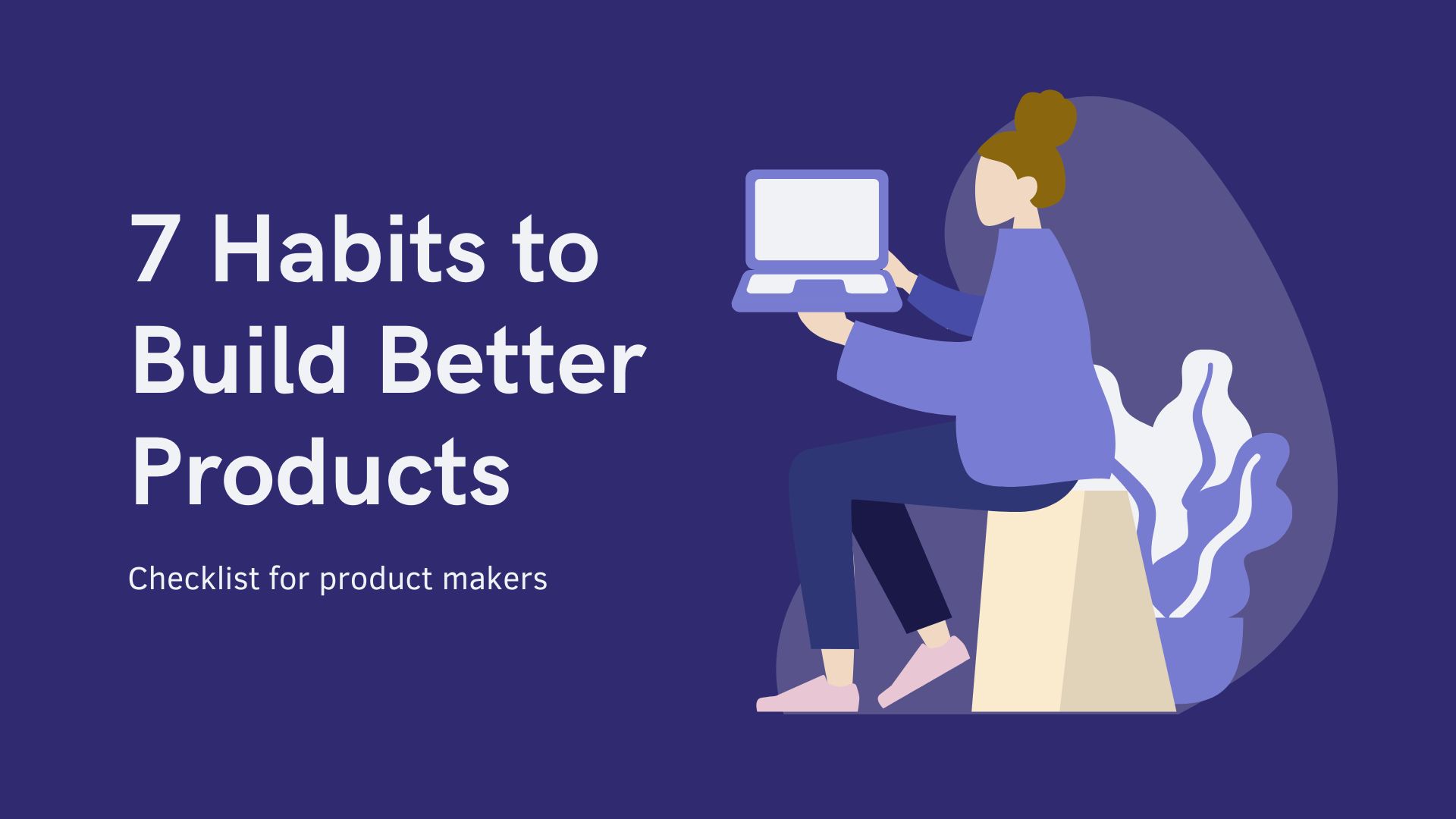 featured image - The 7 Habits of Highly Effective Product Builders