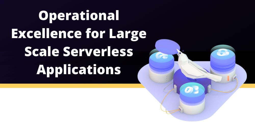 How to Optimize Large Scale Serverless Applications for Operational Excellence 