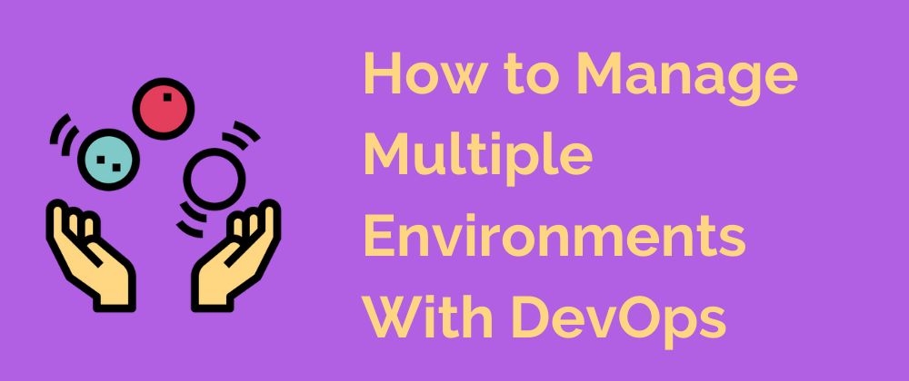 featured image - A-Z Of DevOps: Managing Multiple Environments With The Help Of These Tools