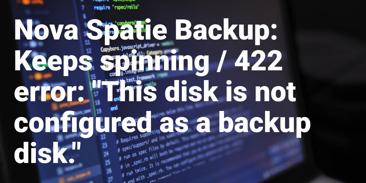 /how-to-solve-nova-spatie-422-error-this-disk-is-not-configured-as-a-backup-disk-b11w3uui feature image