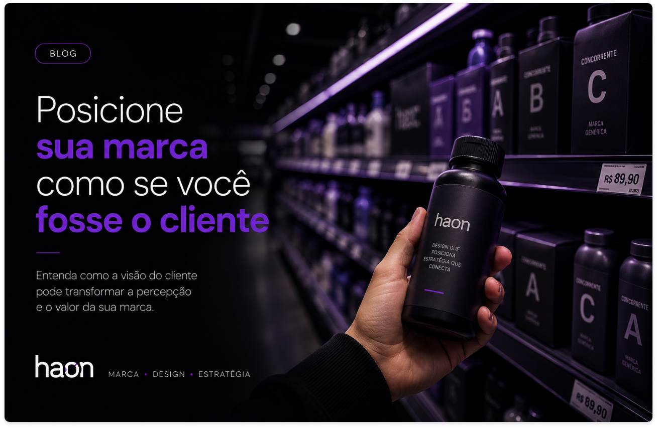 Posicione sua marca como se você fosse o cliente