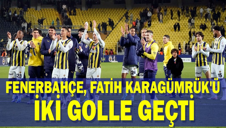 Fenerbahçe, Fatih Karagümrük'ü iki golle geçti