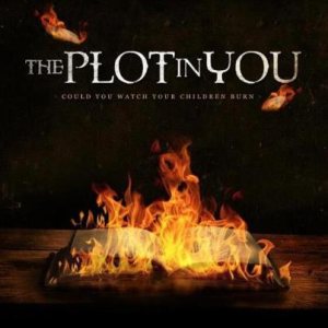 Could You Watch Your Children Burn - The Plot in You