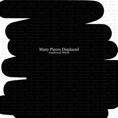 Many Pieces Displaced - Swallowed Whole