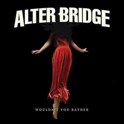 Wouldn't You Rather - Alter Bridge