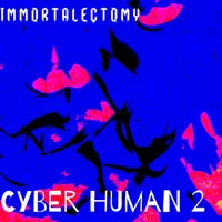 Cyber Human 2 - Immortalectomy