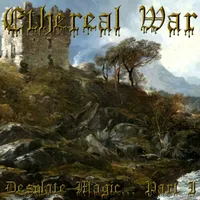 Desolate Magic... Part 1 - Ethereal War