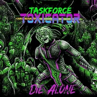 Die Alone - Taskforce Toxicator