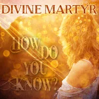 How Do You Know? - Divine Martyr