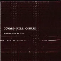 Nothing Can Be Good - Coward Kill Coward