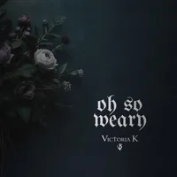 Oh So Weary - Victoria K