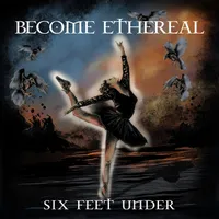 Six Feet Under - Become Ethereal