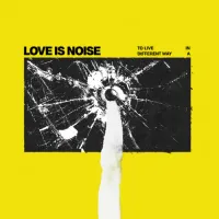To Live in a Different Way - Love Is Noise