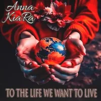 To the Life We Want to Live - Anna KiaRa