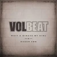Wait a Minute My Girl / Dagen Før - Volbeat