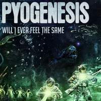 Will I Ever Feel the Same - Pyogenesis