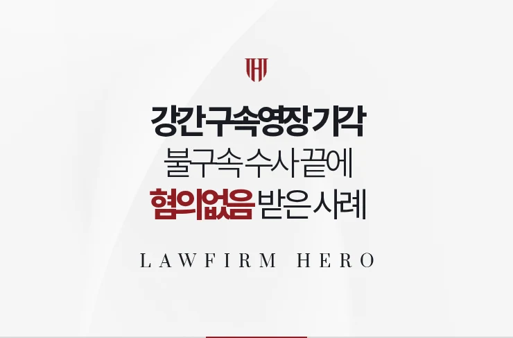 강간 구속영장 기각 | 긴급체포 뒤 불구속 수사로 혐의없음 받은 사례