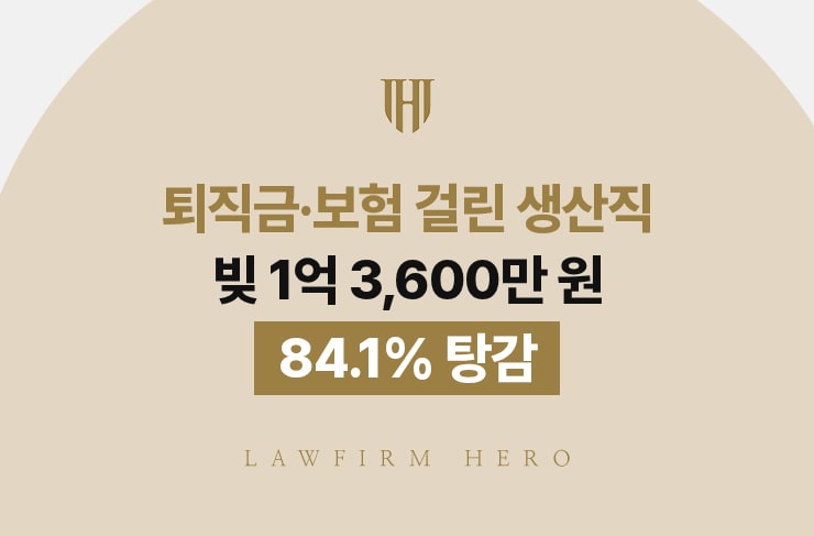 퇴직금·보험 걸린 생산직 빚 1억 3,600만 원, 84.1% 탕감 | 법무법인 영웅 개인회생 성공사례