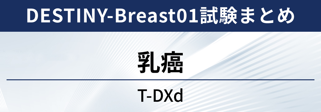 【DESTINY-Breast01試験】HER2陽性進行乳癌に対するトラスツズマブ デルクステカン