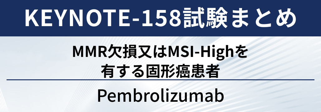 【KEYNOTE-158試験】dMMRまたはMSI-Highを有する固形癌に対するペムブロリズマブ