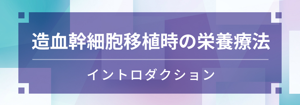 【栄養療法】イントロダクション ~造血幹細胞移植時のマネジメント~