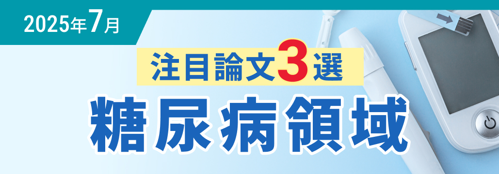 【糖尿病】2025年7月の注目論文3選 (小森田祐二先生)