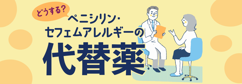 【抗菌薬】ペニシリンアレルギー、 セフェムアレルギーの対応と代替薬