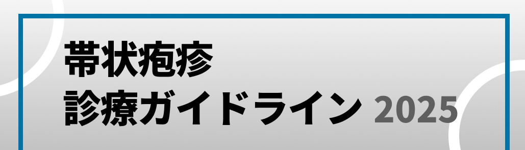 【解説】帯状疱疹のマネジメント (ガイドライン2025より) 