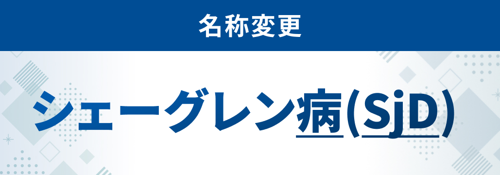 【名称変更】 ｢シェーグレン症候群｣ が ｢シェーグレン病｣ へ : 国際ローマ合意を受けて