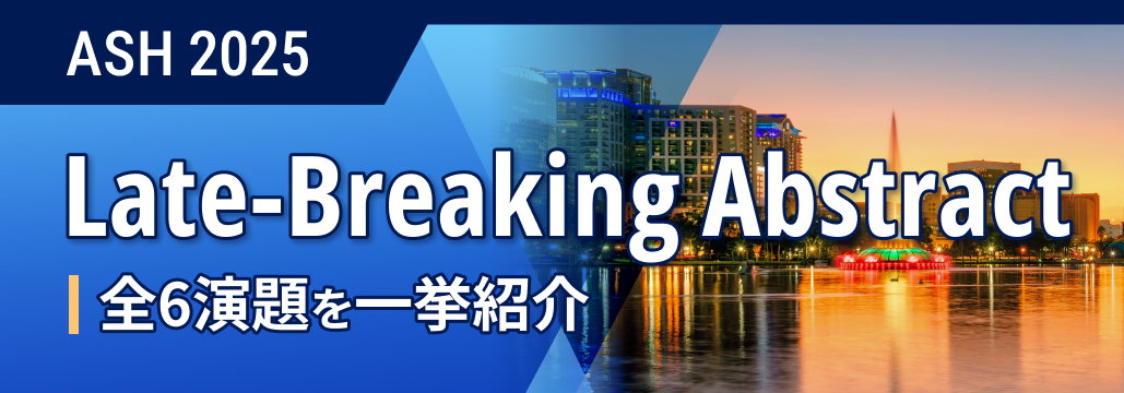 【注目】ASH 2025､ LBA採択の6演題