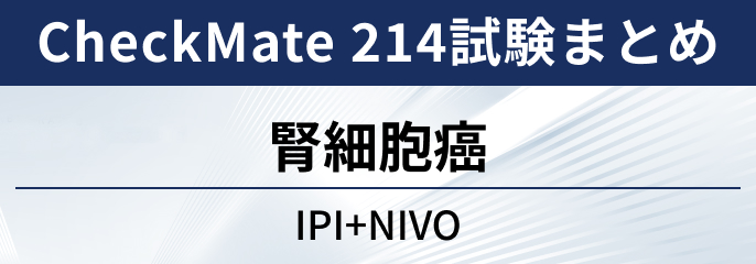 【CheckMate 214試験】腎細胞癌に対するイピリムマブ＋ニボルマブ