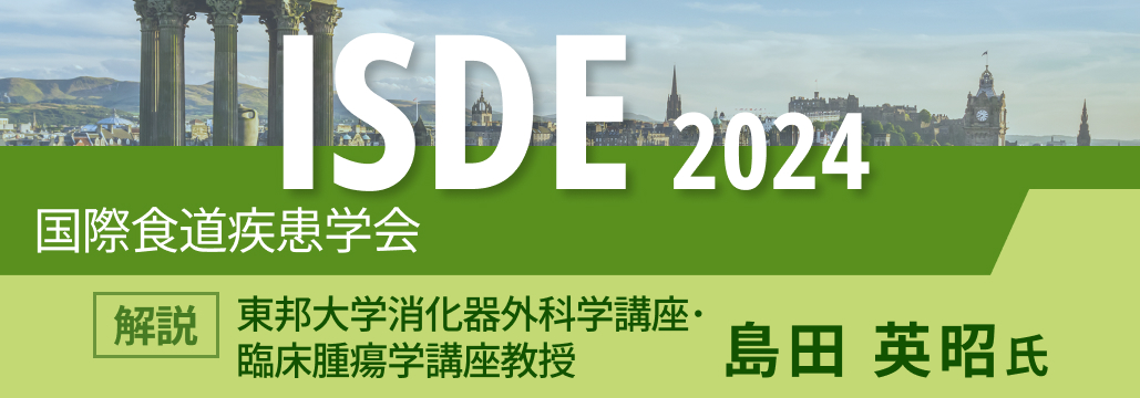 【島田氏解説】ISDE 2024でJES Sessionが開催 : 食道癌治療のトレンドは？