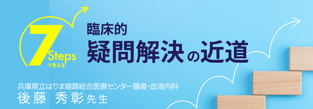 【新連載】 その疑問､ 7つのステップで解決しよう (後藤秀彰先生) 