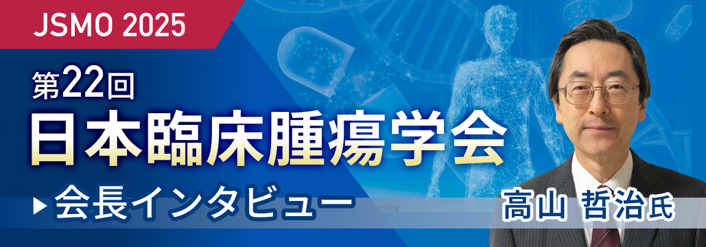 第22回日本臨床腫瘍学会学術集会 会長･高山哲治氏に聞く ｢JSMO 2025の見どころ｣