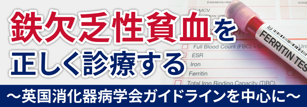 【要点】鉄欠乏性貧血を正しく診療する (淀川キリスト教病院血液内科 垣内誠司先生)