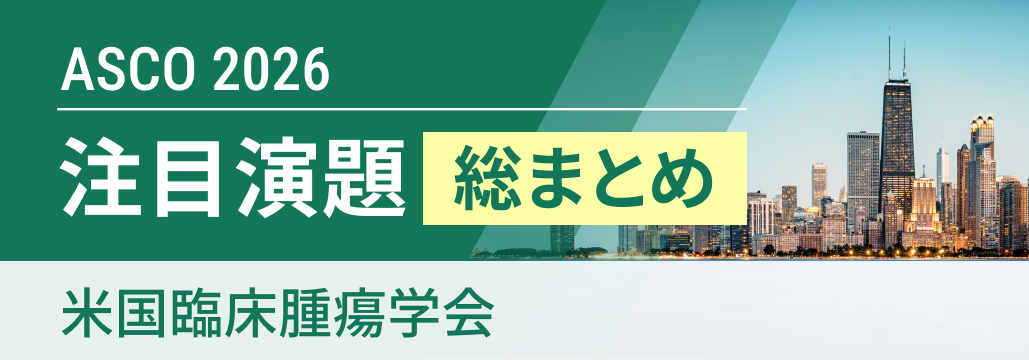 【ハイライト】ASCO2026特集|領域別 注目演題レポート&解説まとめ(更新中)