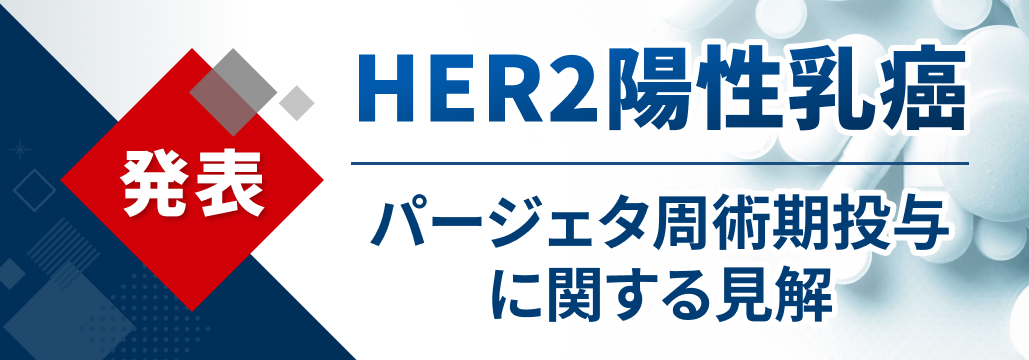 乳癌学会｢パージェタの周術期投与に関する⾒解｣発表:電子添文と適正使用ガイドに相違