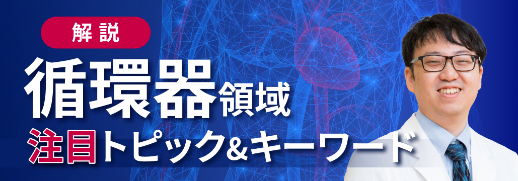 【新連載】｢循環器領域　注目トピック＆キーワード解説｣ (随時更新中)